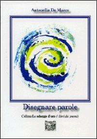 Disegnare parole - Antonella De Marco - Libro Montedit 2011, Le schegge d'oro (i libri dei premi) | Libraccio.it