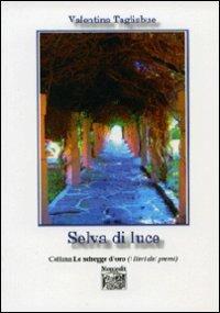 Selva di luce - Valentina Tagliabue - Libro Montedit 2011, Le schegge d'oro (i libri dei premi) | Libraccio.it
