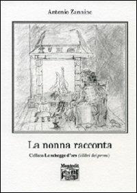 La nonna racconta - Antonio Zannino - Libro Montedit 2011, Le schegge d'oro (i libri dei premi) | Libraccio.it