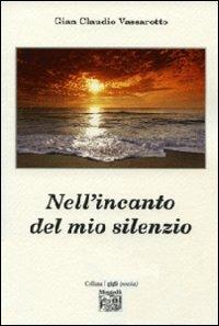 Nell'incanto del mio silenzio - G. Claudio Vassarotto - Libro Montedit 2011, I gigli | Libraccio.it