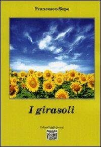 I girasoli - Francesco Sepe - Libro Montedit 2011, I gigli | Libraccio.it