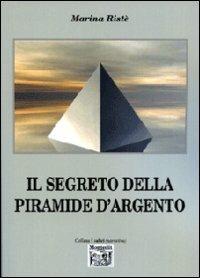 Il segreto della piramide d'argento - Marina Ristè - Libro Montedit 2011, I salici | Libraccio.it
