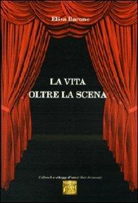 La vita oltre la scena - Elisa Barone - Libro Montedit 2011, Le schegge d'oro (i libri dei premi) | Libraccio.it