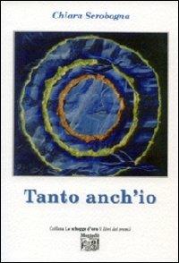 Tanto anch'io - Chiara Scrobogna - Libro Montedit 2011, Le schegge d'oro (i libri dei premi) | Libraccio.it