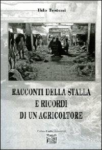 Racconti della stalla e ricordi di un agricoltore - Ildo Testoni - Libro Montedit 2011, I salici | Libraccio.it