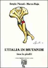 L' Italia in mutande (ma in piedi) - Sergio Pizzuti, Marco Raja - Libro Montedit 2011, Magnolia | Libraccio.it