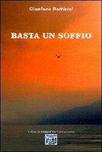 Basta un soffio - Gianluca Battistel - Libro Montedit 2011, Le schegge d'oro (i libri dei premi) | Libraccio.it