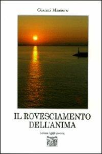Il rovesciamento dell'anima - Gianni Masiero - Libro Montedit 2012, I gigli | Libraccio.it
