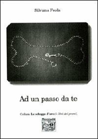 Ad un passo da te - Silvana Feola - Libro Montedit 2012, Le schegge d'oro (i libri dei premi) | Libraccio.it