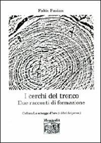I cerchi del tronco. Due racconti di formazione - Fabio Pasian - Libro Montedit 2012, Le schegge d'oro (i libri dei premi) | Libraccio.it