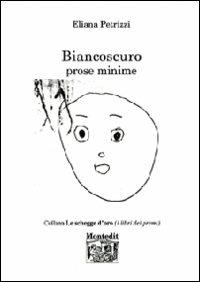 Biancoscuro. Prose minime - Eliana Petrizzi - Libro Montedit 2012, Le schegge d'oro (i libri dei premi) | Libraccio.it