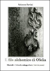 Il filo alchemico di Ofelia - Arianna Savini - Libro Montedit 2012, Le schegge d'oro (i libri dei premi) | Libraccio.it