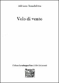 Volo di vento - Adriano Scandalitta - Libro Montedit 2012, Le schegge d'oro (i libri dei premi) | Libraccio.it