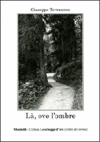 Là, ove l'ombre - Giuseppe Terranova - Libro Montedit 2012, Le schegge d'oro (i libri dei premi) | Libraccio.it