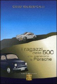 I ragazzi della 500 che sognavano la Porsche - G. Maurizio Galli - Libro Montedit 2012, I salici | Libraccio.it