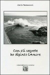 Con ali segrete ho dipinto l'amore - Carlo Bramanti - Libro Montedit 2012, I gelsi | Libraccio.it