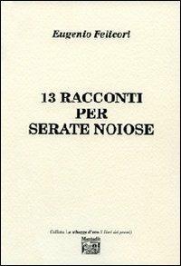13 racconti per serate noiose - Eugenio Felicori - Libro Montedit 2012, Le schegge d'oro (i libri dei premi) | Libraccio.it