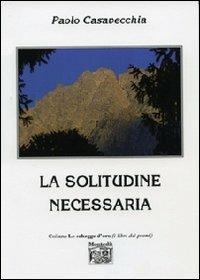 La solitudine necessaria - Paolo Casavecchia - Libro Montedit 2013, Le schegge d'oro (i libri dei premi) | Libraccio.it