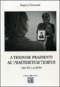 A tempore praesenti ad praeteritum tempus (dal 2011 al 1979) - Angelo Cerenzia - Libro Montedit 2012, I gigli | Libraccio.it