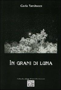 In grani di luna - Carla Tombacco - Libro Montedit 2013, Le schegge d'oro (i libri dei premi) | Libraccio.it
