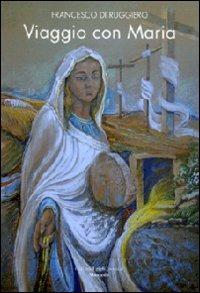 Viaggio con Maria - Francesco Di Ruggiero - Libro Montedit 2013, I gigli | Libraccio.it