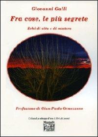 Fra cose, le più segrete. Echi di vita e di mistero - Giovanni Galli - Libro Montedit 2013 | Libraccio.it