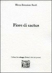 Fiore di cactus - Elena Bresciani Baldi - Libro Montedit 2013, Le schegge d'oro (i libri dei premi) | Libraccio.it