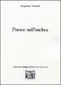 Poesie nell'ombra - Augusta Potestà - Libro Montedit 2013, Le schegge d'oro (i libri dei premi) | Libraccio.it