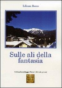 Sulle ali della fantasia - Liliana Rocco - Libro Montedit 2013, Le schegge d'oro (i libri dei premi) | Libraccio.it