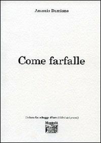 Come farfalle - Antonio Damiano - Libro Montedit 2013, Le schegge d'oro (i libri dei premi) | Libraccio.it