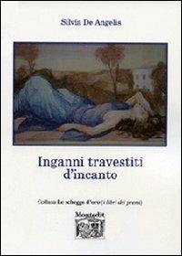 Inganni travestiti d'incanto - Silvia De Angelis - Libro Montedit 2013, Le schegge d'oro (i libri dei premi) | Libraccio.it
