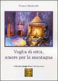 Voglia di città, amore per la montagna - Franca Monticello - Libro Montedit 2013, Le schegge d'oro (i libri dei premi) | Libraccio.it