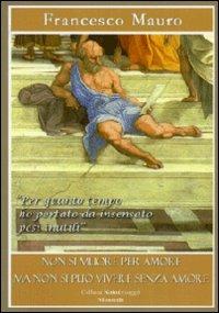 Non si muore per amore ma non si può vivere senza amore - Francesco Mauro - Libro Montedit 2013, Koinè saggi | Libraccio.it