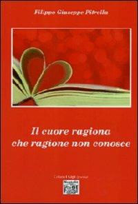 Il cuore ragiona che ragione non conosce - Filippo Pitrella - Libro Montedit 2013, I gigli | Libraccio.it