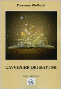 L' avvenire dei mattini - Francesco Sinibaldi - Libro Montedit 2013, I gigli | Libraccio.it
