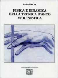 Fisica e dinamica della tecnica d'arco violinistica - Fabio Manfrè - Libro Montedit 2013, I pioppi. Manuali | Libraccio.it