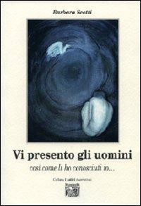 Vi presento gli uomini così come li ho conosciuti io... - Barbara Scotti - Libro Montedit 2013, I salici | Libraccio.it