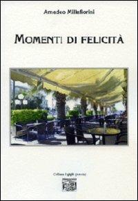 Momenti di felicità - Amedeo Millefiorini - Libro Montedit 2013, I gigli | Libraccio.it