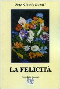 La felicità - Jean-Claude Dubail - Libro Montedit 2013, I salici | Libraccio.it