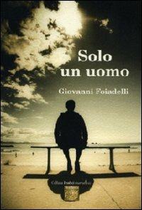 Solo un uomo - Giovanni Foiadelli - Libro Montedit 2013, I salici | Libraccio.it