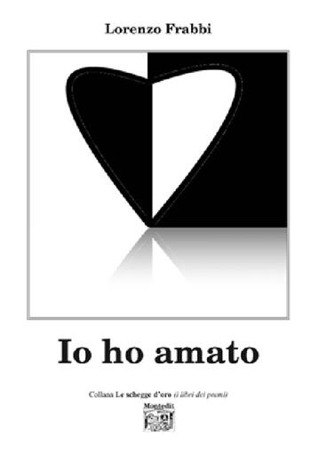 Io ho amato - Lorenzo Frabbi - Libro Montedit 2013, Le schegge d'oro (i libri dei premi) | Libraccio.it