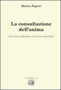 La consultazione dell'anima. Consulenza filosofica e direzione spirituale - Matteo Papini - Libro Montedit 2014, Koinè saggi | Libraccio.it