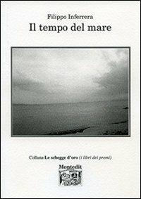 Il tempo del mare - Filippo Inferrera - Libro Montedit 2014, Le schegge d'oro (i libri dei premi) | Libraccio.it