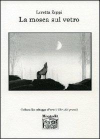 La mosca sul vetro - Loretta Zoppi - Libro Montedit 2014, Le schegge d'oro (i libri dei premi) | Libraccio.it