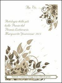 Antologia delle più belle poesie del premio letterario Marguerite Yourcenar 2013  - Libro Montedit 2014, Le schegge d'oro (i libri dei premi) | Libraccio.it