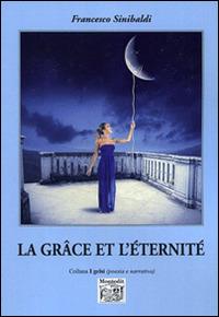 La grâce et l'éternité - Francesco Sinibaldi - Libro Montedit 2014, I gelsi | Libraccio.it