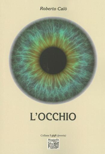 L' occhio - Roberto Calò - Libro Montedit 2014, I gigli | Libraccio.it