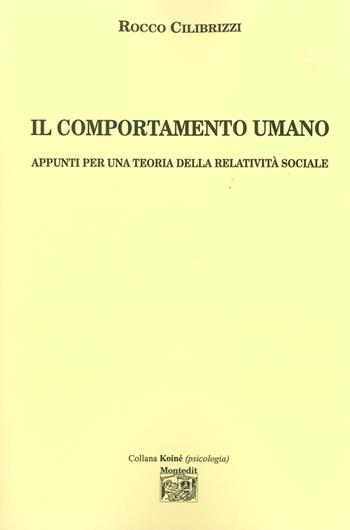 Il comportamento umano. Appunti per una teoria della relatività sociale - Rocco Cilibrizzi - Libro Montedit 2014, Koiné psicologia | Libraccio.it