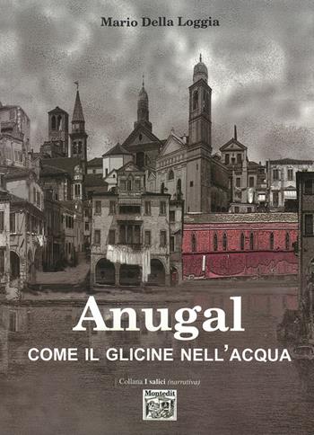 Anugal come il glicine nell'acqua - Mario Della Loggia - Libro Montedit 2014, I salici | Libraccio.it
