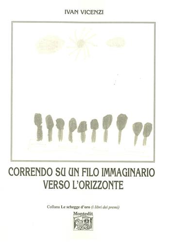 Correndo su un filo immaginario verso l'orizzonte - Ivan Vicenzi - Libro Montedit 2014, Le schegge d'oro (i libri dei premi) | Libraccio.it